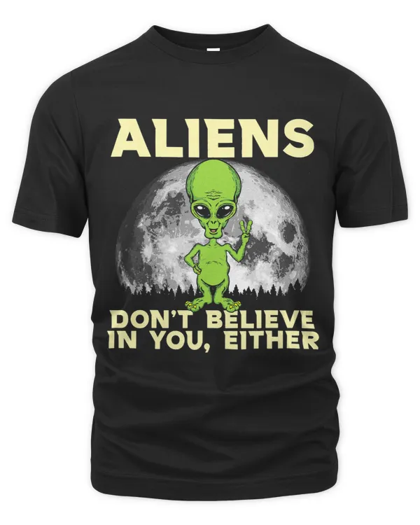 Funny Aliens Dont Believe In You Either Conspiracy Moon