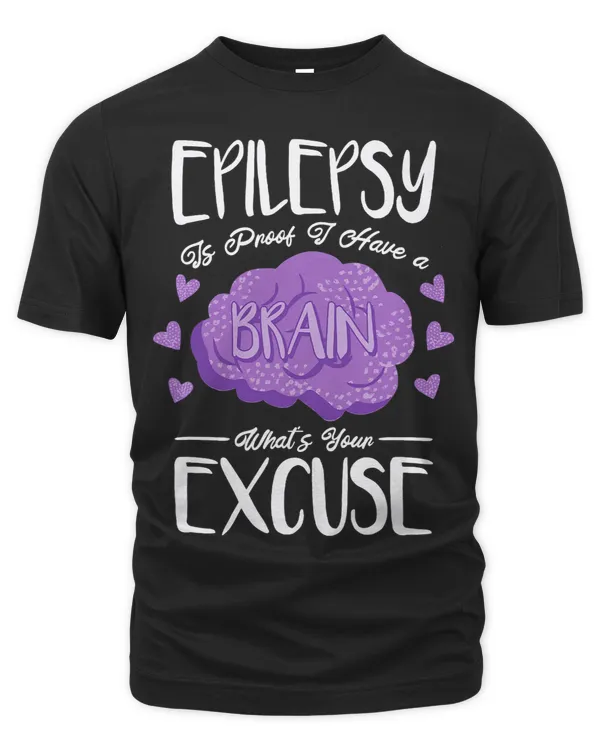 Epilepsy Is Proof I Have Brain WhatS Your Excuse Epilepsy