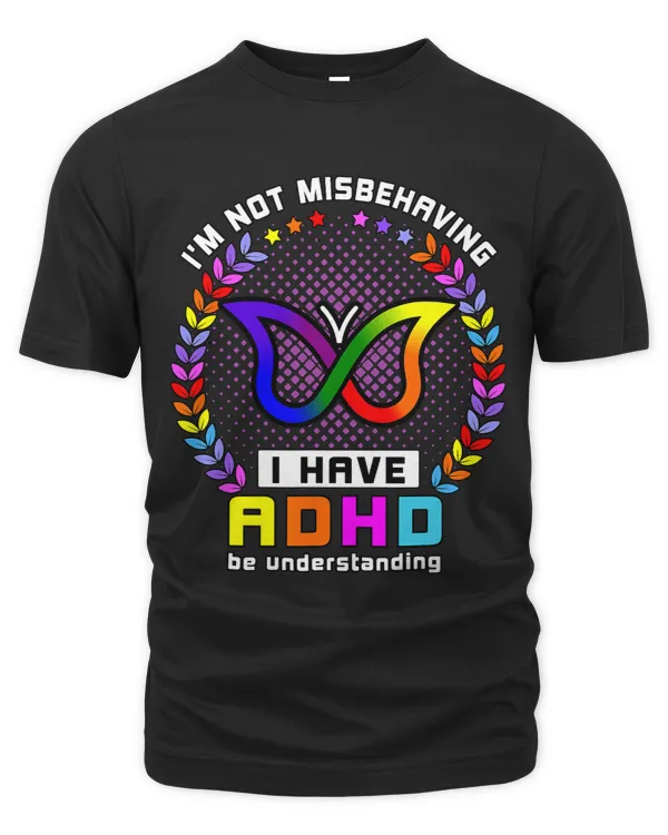 I have ADHD be understanding IM NOT MISBEHAVING