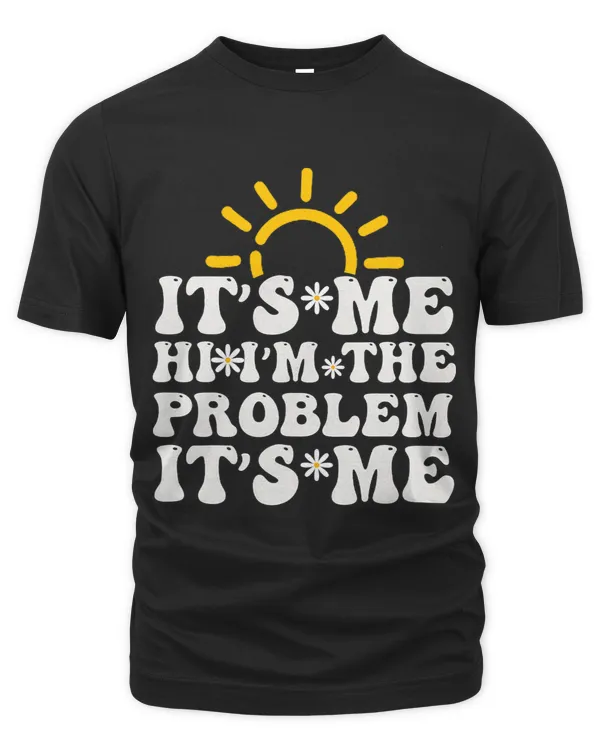 Its Me Hi Im The Problem Men Women Sun Funny