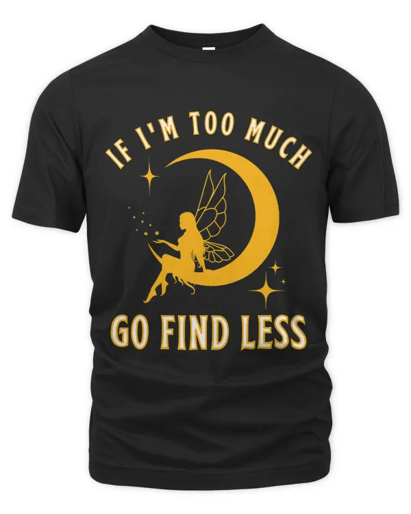 If Im Too Much Go Find Less Funny Mystical Fairycore Moon