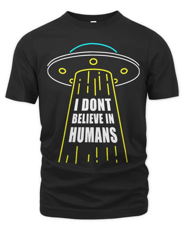 I Don’t Believe In Humans 2Alien 2UFO Believer Quote