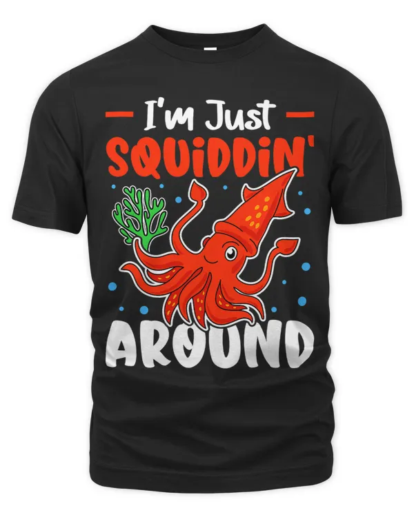 Squids Im Just Squiddin Around