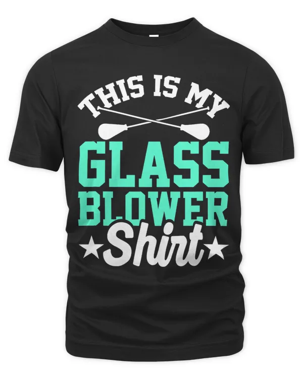 This Is My Glassblowing Shirt Glassmith Glassblower