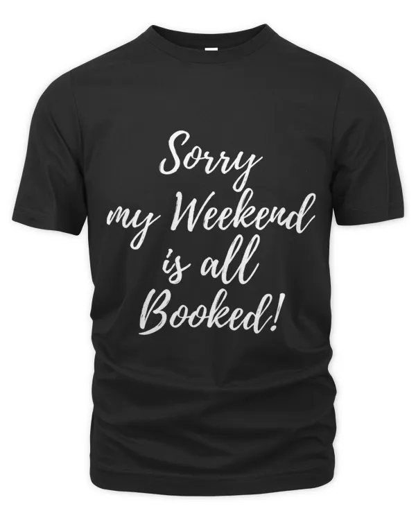 Sorry my Weekend is all Booked! T-Shirt