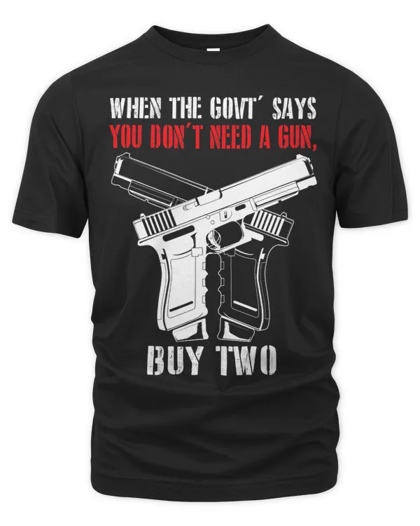 The Government Says You Dont Need A Gun Buy 2 Funny Apparel