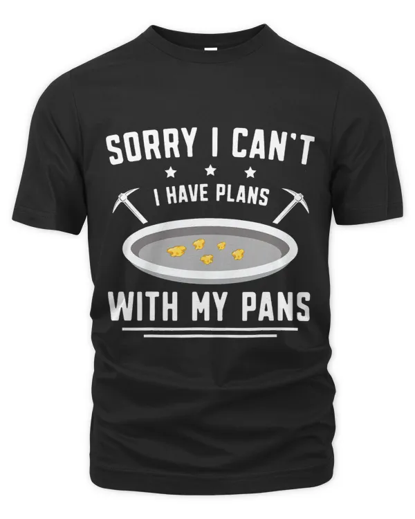 Sorry i cant i have plans Funny gold panning digger Panner