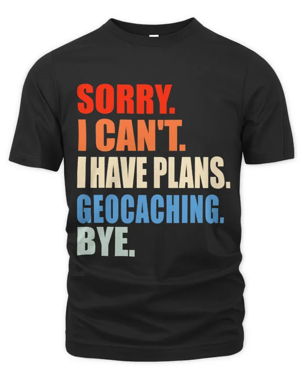 Sorry I Cant I Have Plans Geocaching Bye Men Women Geocache