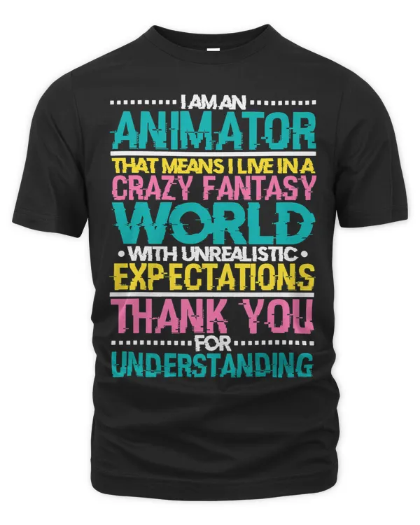 I Am An Animator That Means I Live In A Crazy Fantasy World