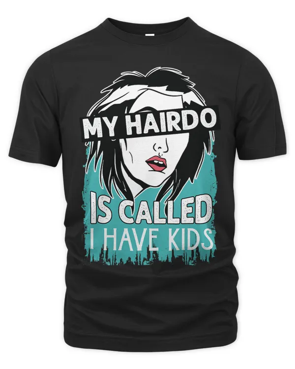 My Hairdo Is Called I Have Kids Funny Parents Mother 1