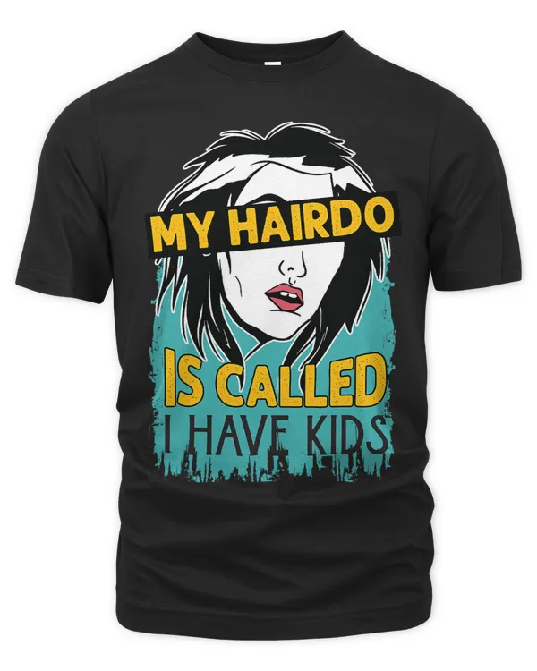 My Hairdo Is Called I Have Kids Funny Parents Mother