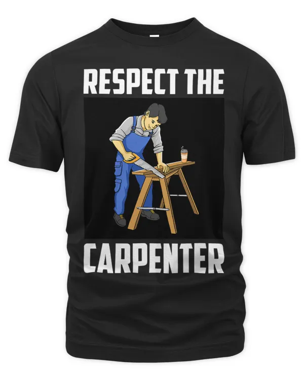 Respect The Carpenter Funny Woodworking Carpentry Novelty