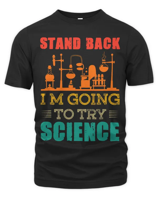 Stand Back Im Going to try Science Scientist Shirt