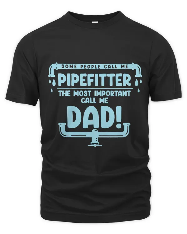 Mens Some People Call Me Pipefitter Most Important Call Me Dad