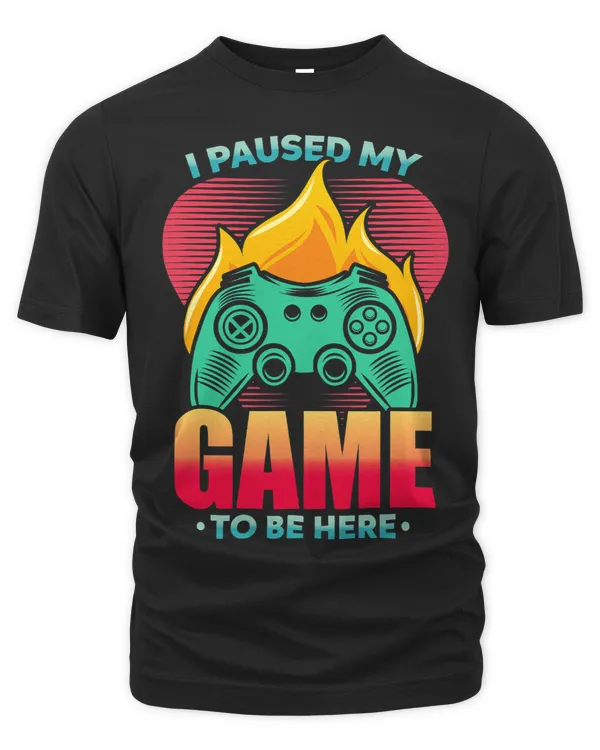 I Paused My Game To Be Here Video Gamer Gift