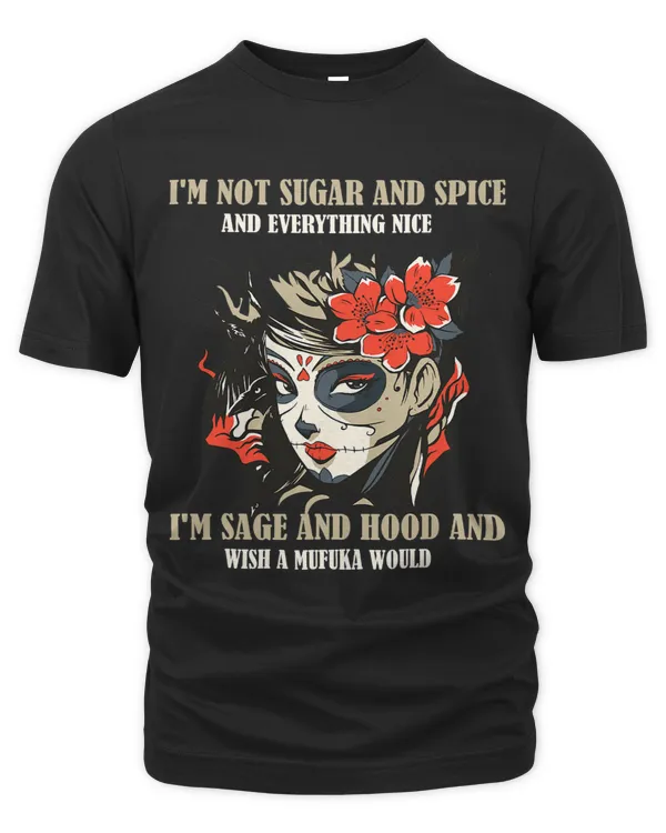 Im Not Sugar And Spice And Everything Nice Im Sage Hood