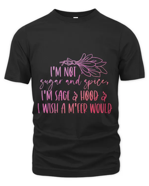 Im Not Sugar And Spice Im Sage And Hood Apparel Halloween