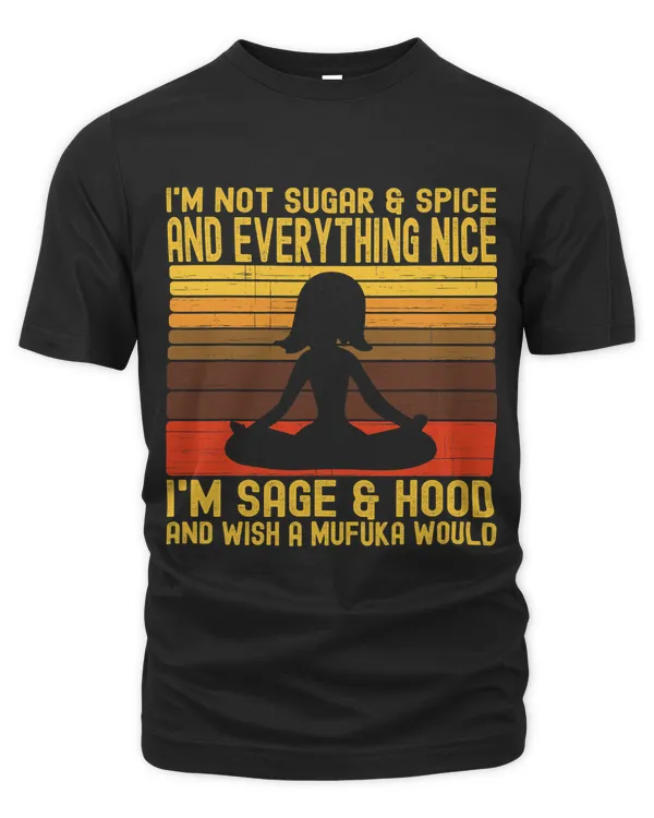Im Not Sugar And Spice Im Sage Hood Wish A Mufuka Would