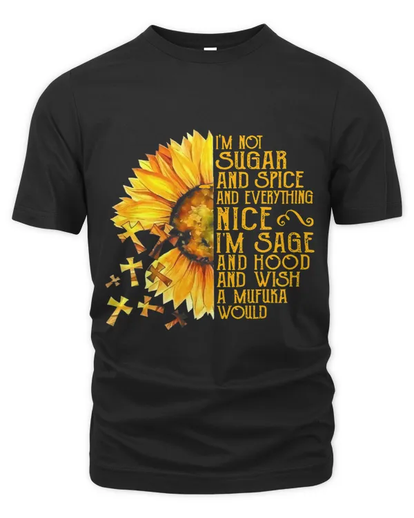 Im Not Sugar Im Sage And Hood And Wish A Mufuka Would