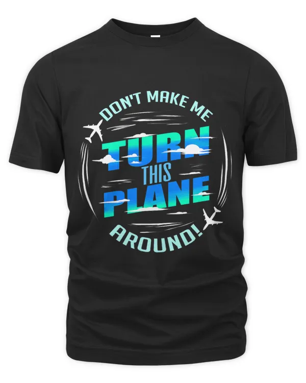Dont Make Me Turn This Plane Around