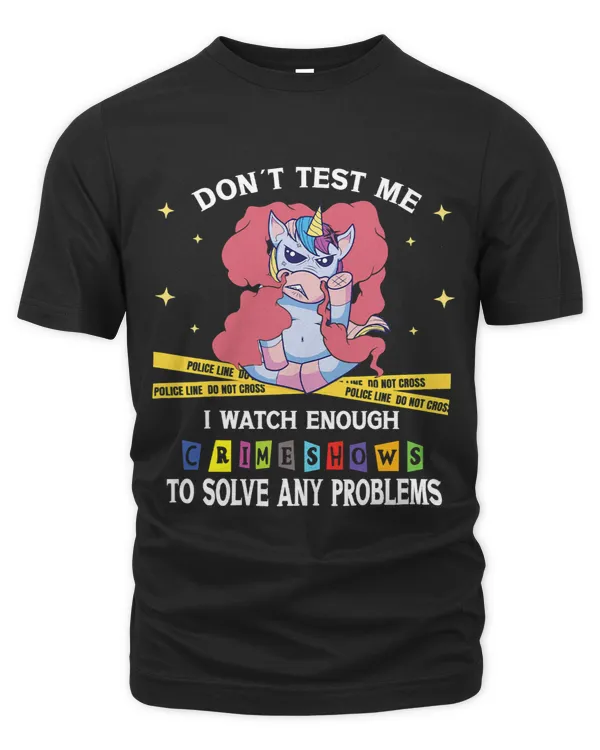 Dont Test Me I Watch Enough Crime Shows To Solve Any Problem