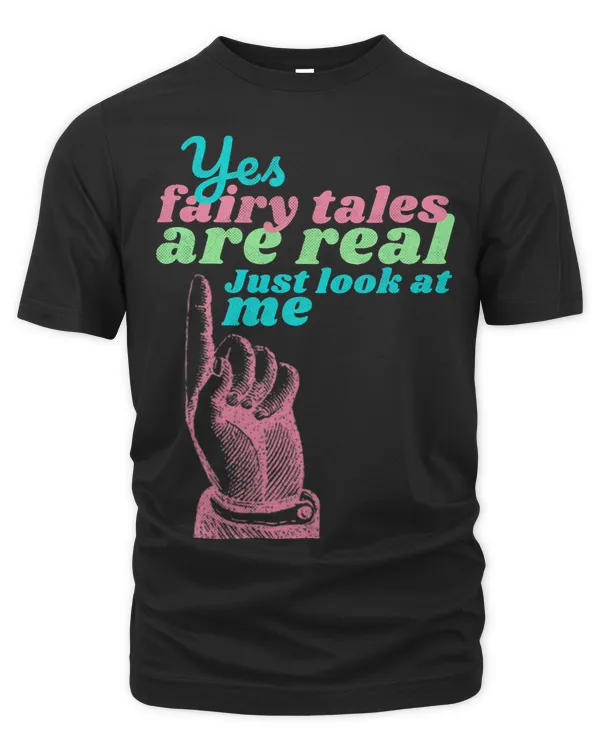 Yes Fairy Tales Are Real Just Look At Me Funny Romantic