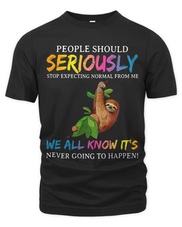 Womens Slouth People Should Seriously Stop Expecting Normal From Me
