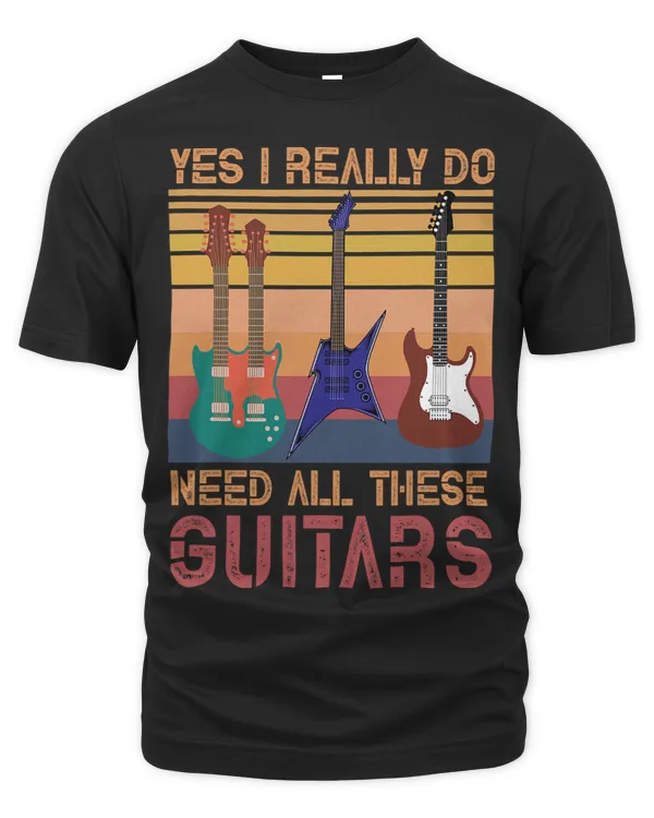 Yes I Really Do Need All These Guitars For Men Women