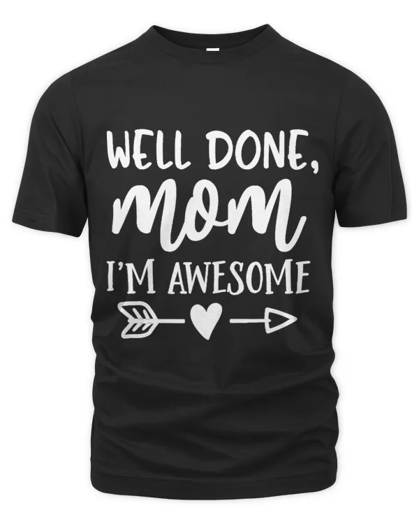 Well Done Mom Im Awesome T Shirt Mothers Day Tee