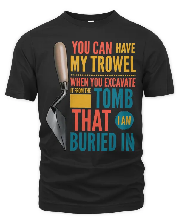 You Can Have My Trowel Archaeology humor funny archaeologist