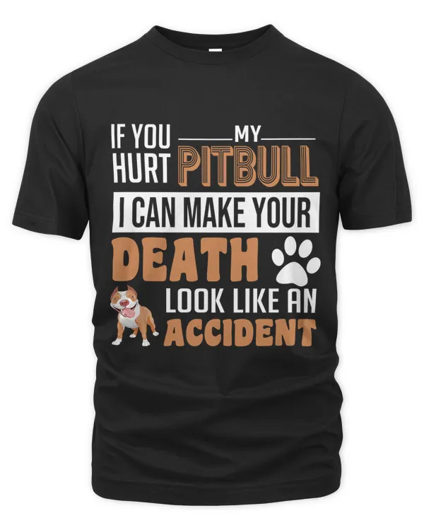If You Hurt My Pitbull I Cand Make Your Death Look Like An Accident