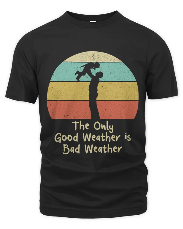 The Only Good Weather Is Bad Weather Fathers Day 1