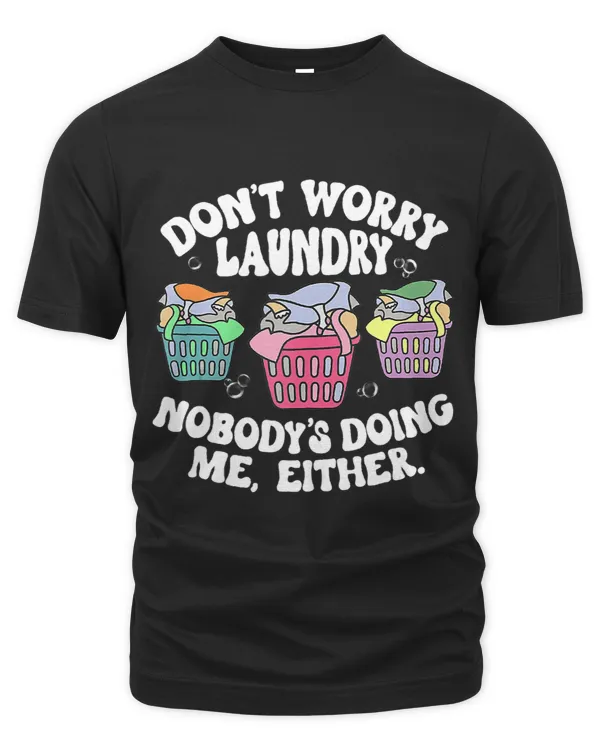Dont Worry Laundry Nobodys Doing Me Either Funny