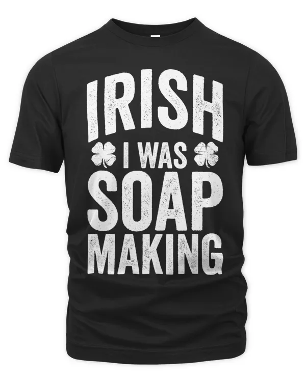 Funny St Patricks Day Irish I Was Soap Making Joke Hobby