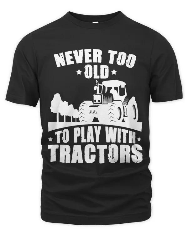 Farming Tractor Farmer Never Too Old To Play With Tractors