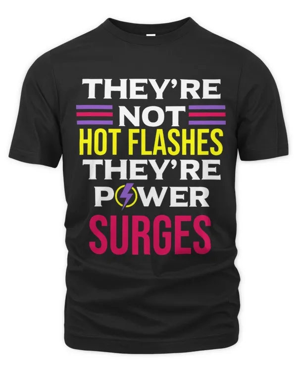 Womens Theyre Not Hot Flashes Theyre Power Surges Funny Menopause