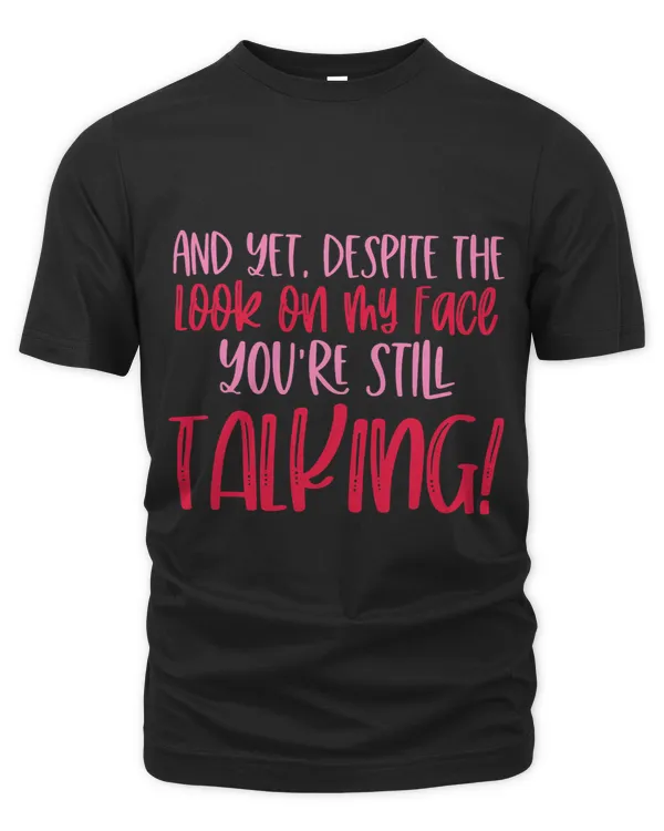 Yet Despite The Look On My Face Youre Still Talking Quote