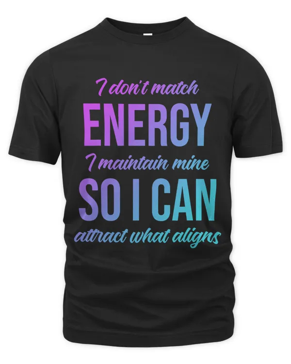 I Dont Match Energy I Maintain Mine So I Can Attract Quote