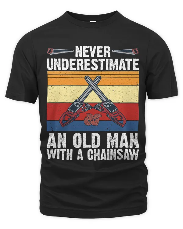 Lumberjack Never Underestimate An Old Man Chainsaw