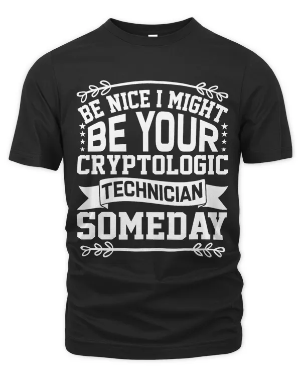 Be Nice I Might Be Your Cryptologic Technician Someday