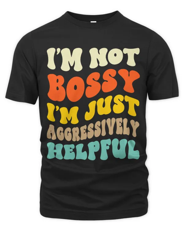 Groovy Im Not Bossy Im Aggressively Helpful Funny