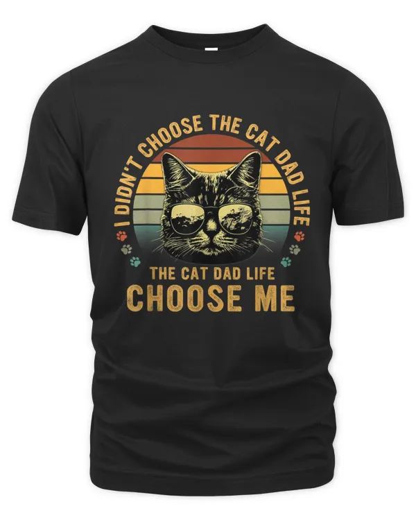 I Don't Choose The Cat Dad Life The Cat Dad Life Choose Me