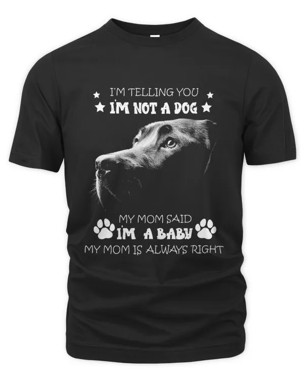 I'm Telling You I'm Not A Dog My Mom Said I'm A Baby My Mom Is Always Right