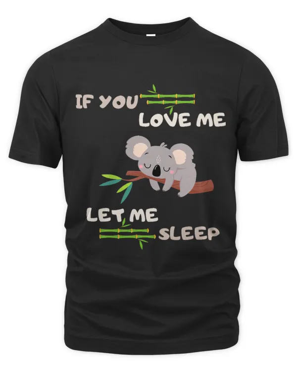 Koala Pet Funny If You Love Me Let Me Sleep Cute Sleeping Koala 9