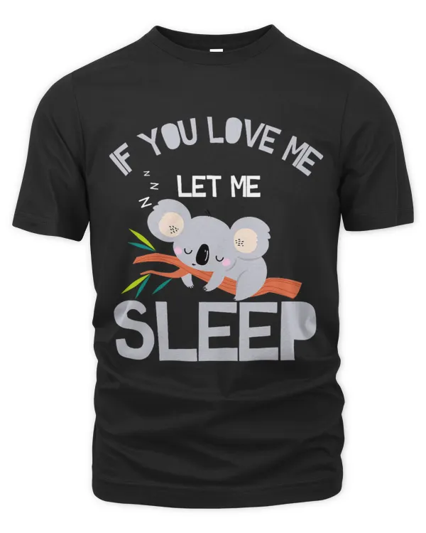 Koala Pet Funny If You Love Me Let Me Sleep Cute Sleeping Koala