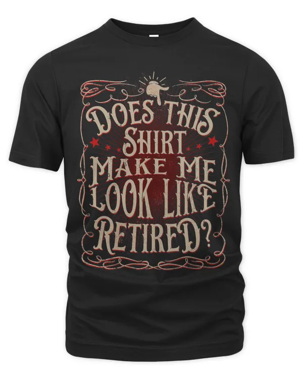 Does This Make Me Look Retired Does This Make Me Look