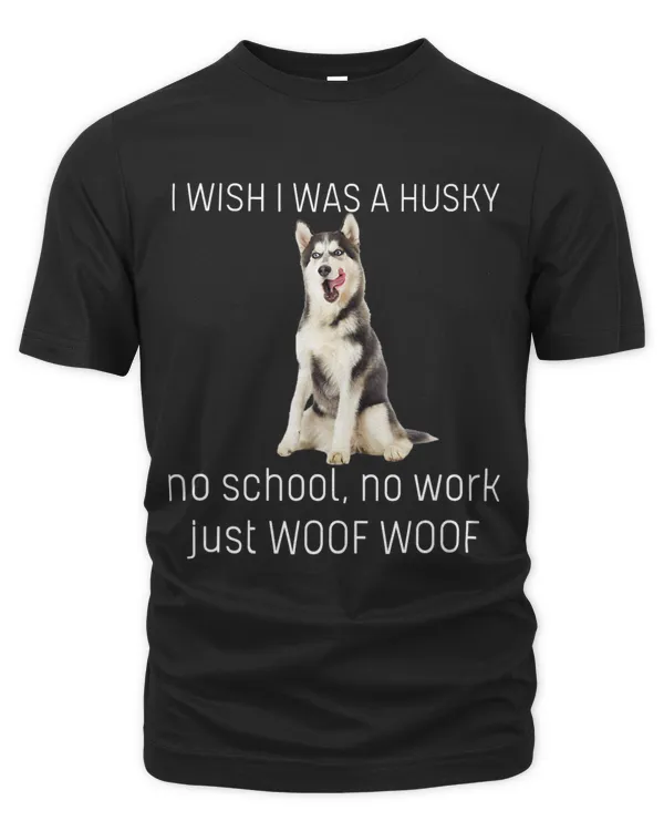 IWish I Was A Husky No School No Work Just WoofWoof
