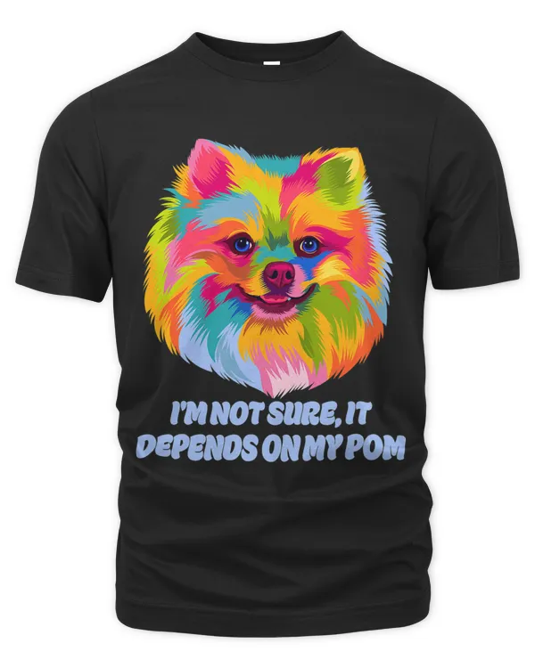 Not Sure It Depends on My Pom Fur Mom Pomeranian Fur Dad 3