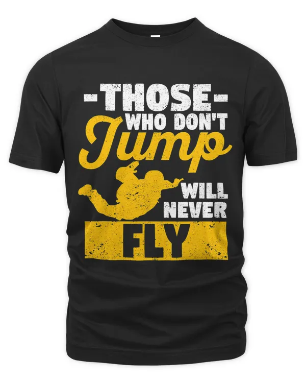 Funny Skidiving Lover Those Who Dont Jump WIll Never Fly