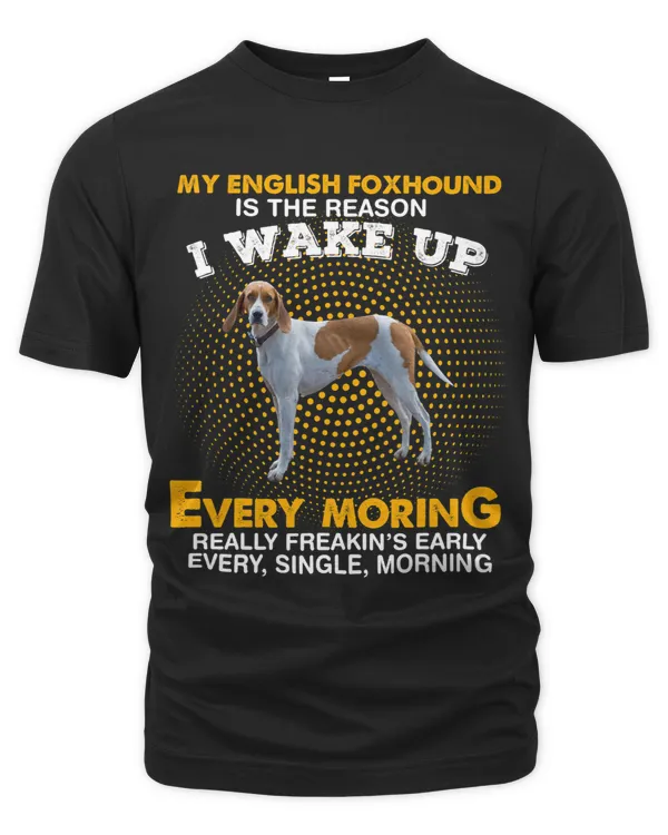 My ENGLISH FOXHOUND Is Reason I Wake Up Every Morning